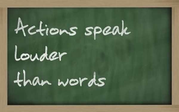 The words, Actions speak louder than words.