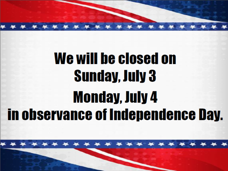 we will be closed on sunday july 3 and monday july 4 for independence day