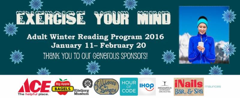 Exercise your mind adult winter reading program 2016 january 11 to february 20 thank you to our generous sponsors ace hardware big apple bagels eiteljorg museum hilligoss bakery hour of code ihop indianapolis symphony orchestra inails maurice_s