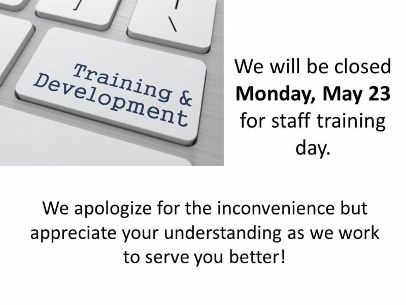 we will be closed monday may 23 for staff training day