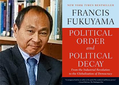 Francis Fukuyama for Political Order and Political Decay 02032016