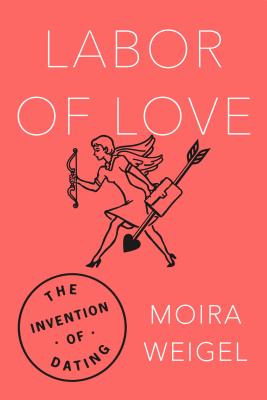 Labor of Love by Moira Weigel