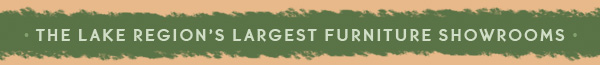 THE LAKE REGION'S LARGEST FURNITURE SHOWROOMS